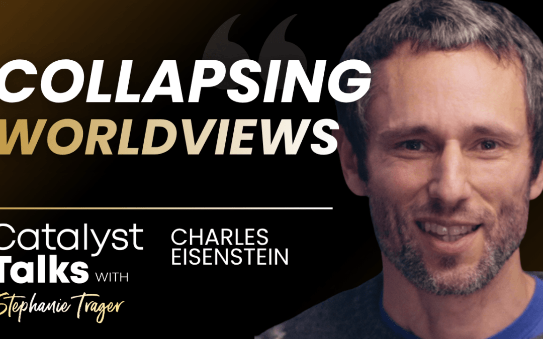 #36 Charles Eisenstein: Collapsing Worldviews