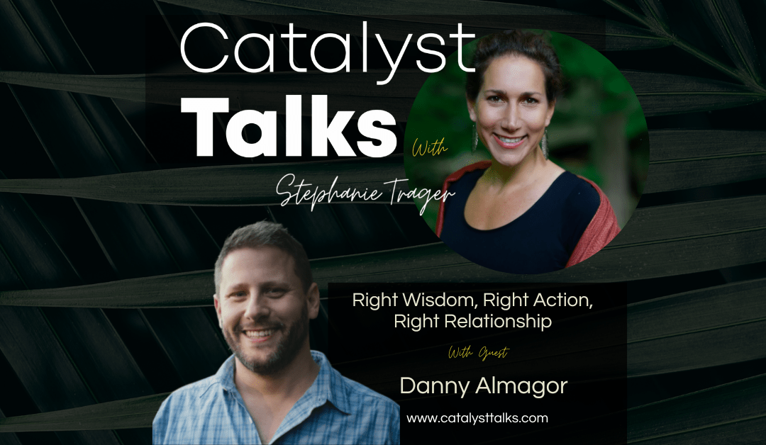 Right Wisdom, Right Action, Right Relationship with Danny Almagor