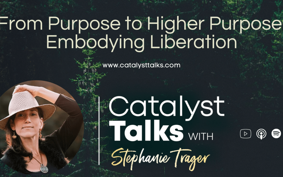 #50 From Purpose to Higher Purpose: Embodying Liberation with Stephanie Trager