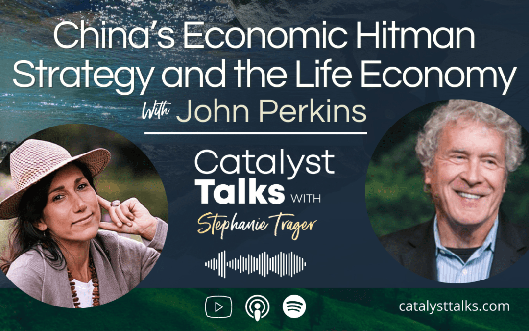 #54 China’s Economic Hitman Strategy and the Life Economy with John Perkins