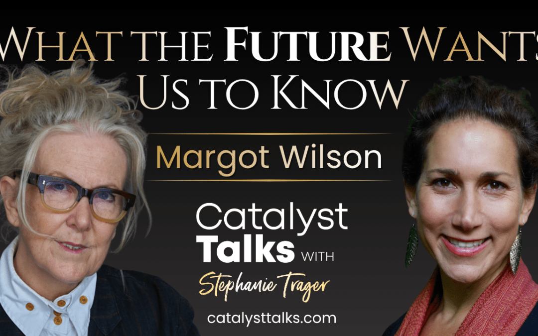 #100 What the Future Wants Us to Know with Margot Wilson